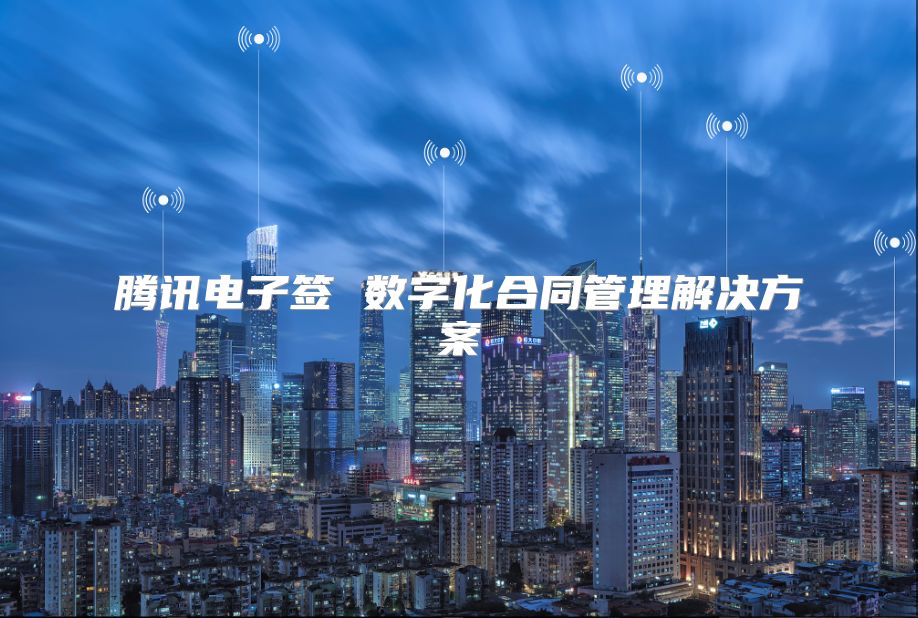 騰訊電子簽 數字化合同管理解決方案