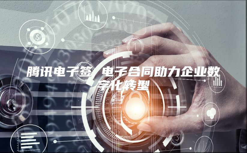 騰訊電子簽 電子合同助力企業數字化轉型