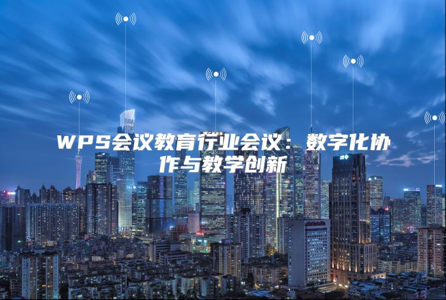WPS會議教育行業(yè)會議：數(shù)字化協(xié)作與教學(xué)創(chuàng)新