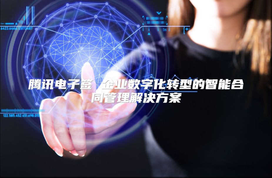 騰訊電子簽 企業(yè)數(shù)字化轉型的智能合同管理解決方案