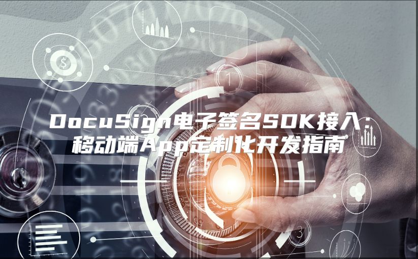 DocuSign電子簽名SDK接入：移動端App定制化開發指南
