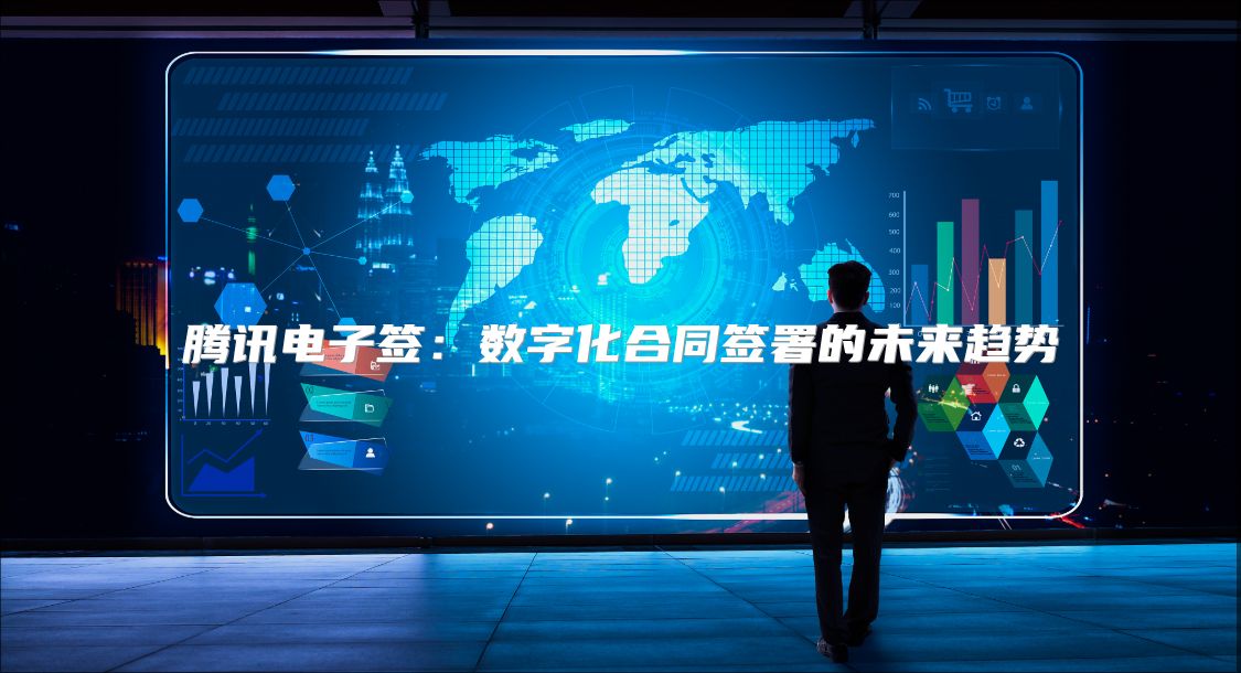 騰訊電子簽：數(shù)字化合同簽署的未來趨勢