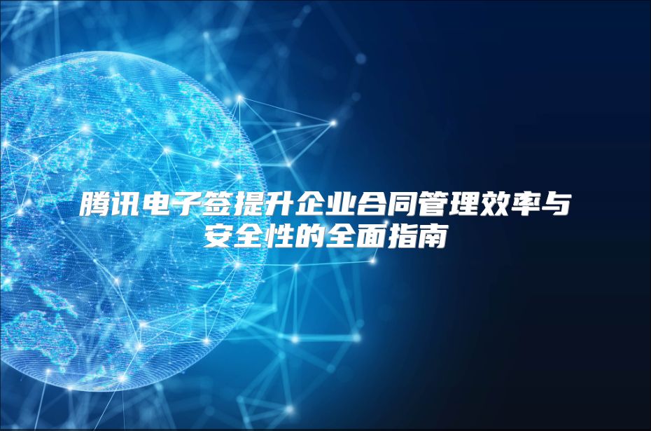 騰訊電子簽提升企業合同管理效率與安全性的全面指南