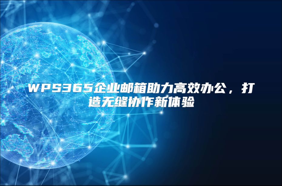 WPS365企業郵箱助力高效辦公，打造無縫協作新體驗