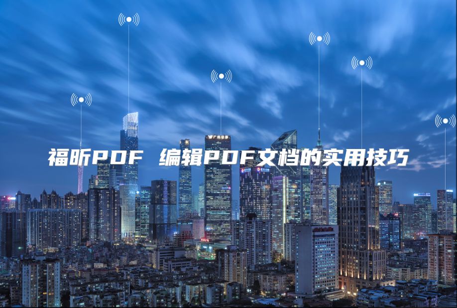 福昕PDF 編輯PDF文檔的實用技巧