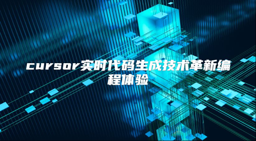 cursor實時代碼生成技術革新編程體驗
