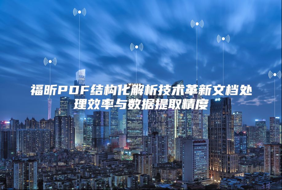 福昕PDF結(jié)構(gòu)化解析技術(shù)革新文檔處理效率與數(shù)據(jù)提取精度