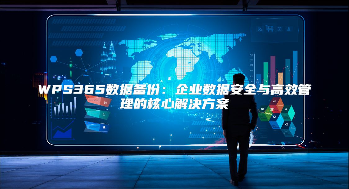 WPS365數(shù)據(jù)備份：企業(yè)數(shù)據(jù)安全與高效管理的核心解決方案
