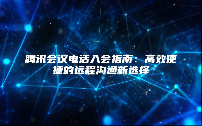 騰訊會議電話入會指南：高效便捷的遠程溝通新選擇