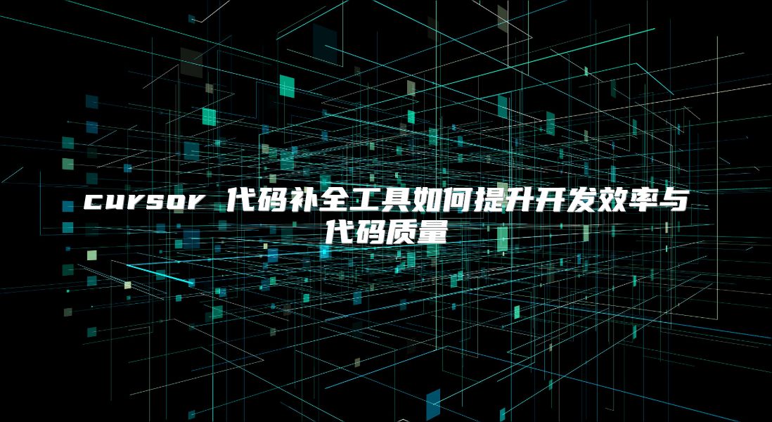 cursor 代碼補全工具如何提升開發效率與代碼質量