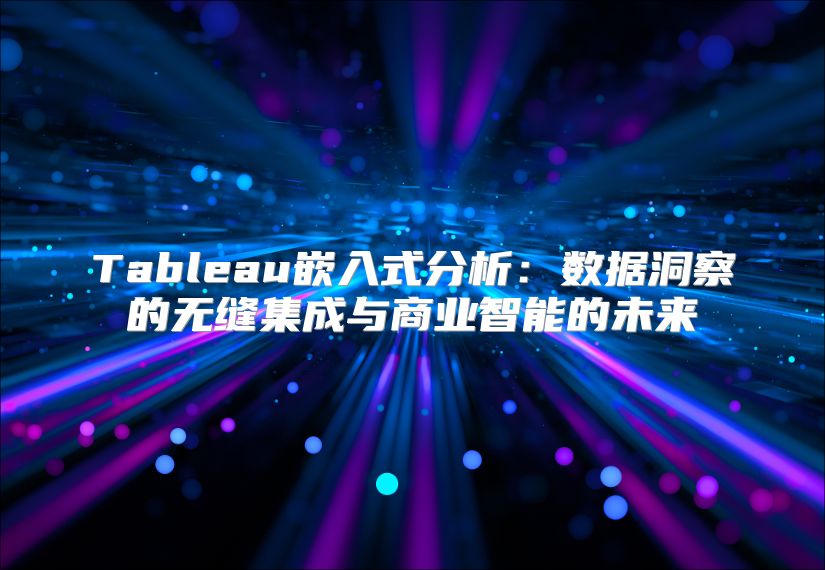 Tableau嵌入式分析：數據洞察的無縫集成與商業智能的未來