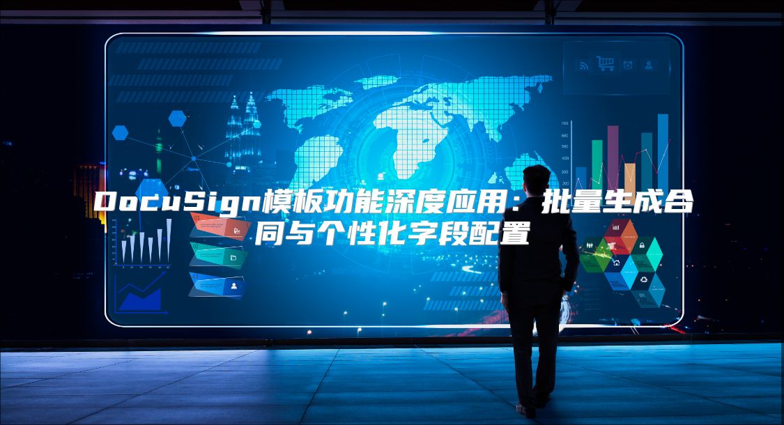DocuSign模板功能深度應用：批量生成合同與個性化字段配置