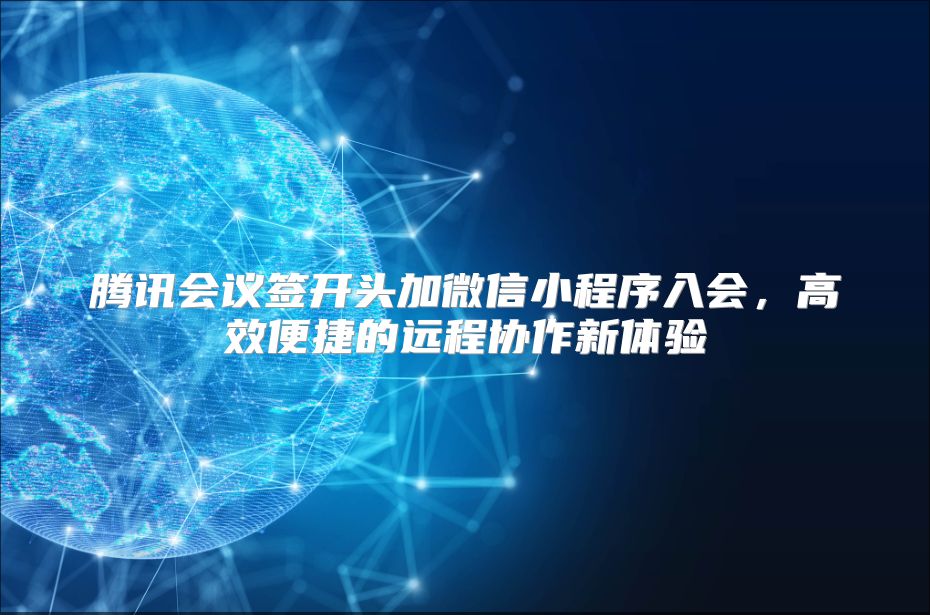 騰訊會議簽開頭加微信小程序入會，高效便捷的遠程協(xié)作新體驗