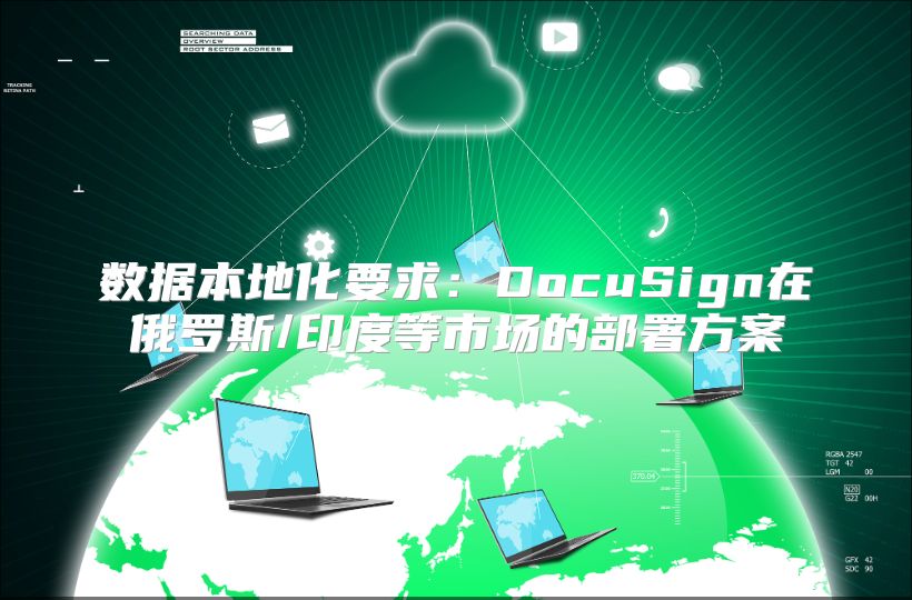數據本地化要求：DocuSign在俄羅斯/印度等市場的部署方案