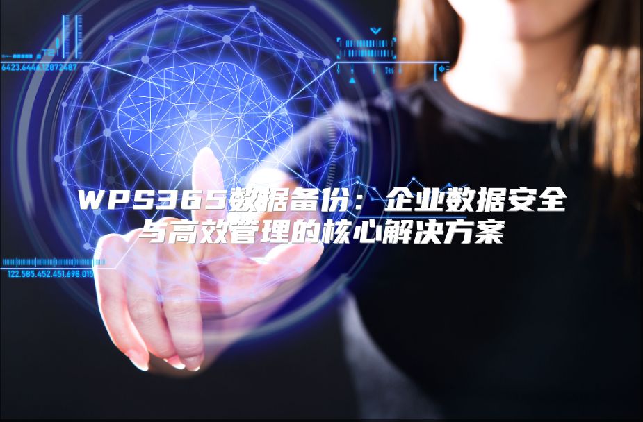WPS365數據備份：企業數據安全與高效管理的核心解決方案