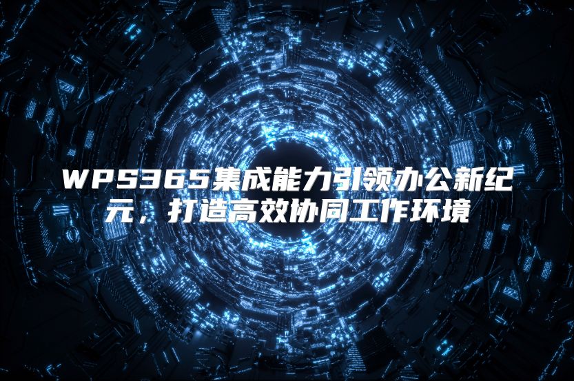 WPS365集成能力引領辦公新紀元，打造高效協同工作環境