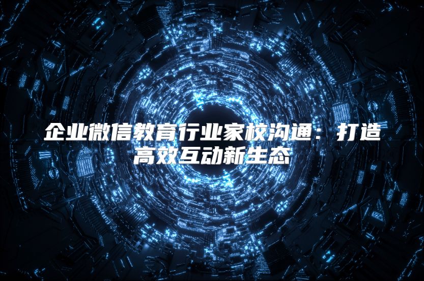 企業微信教育行業家校溝通：打造高效互動新生態