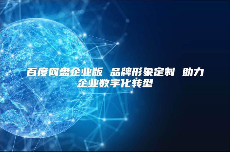 百度網盤企業版 品牌形象定制 助力企業數字化轉型