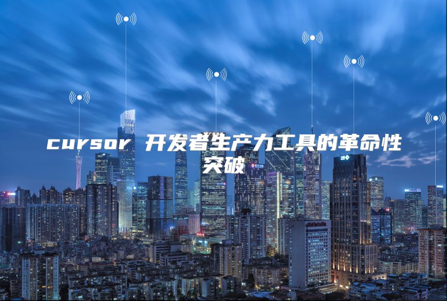 cursor 開發者生產力工具的革命性突破