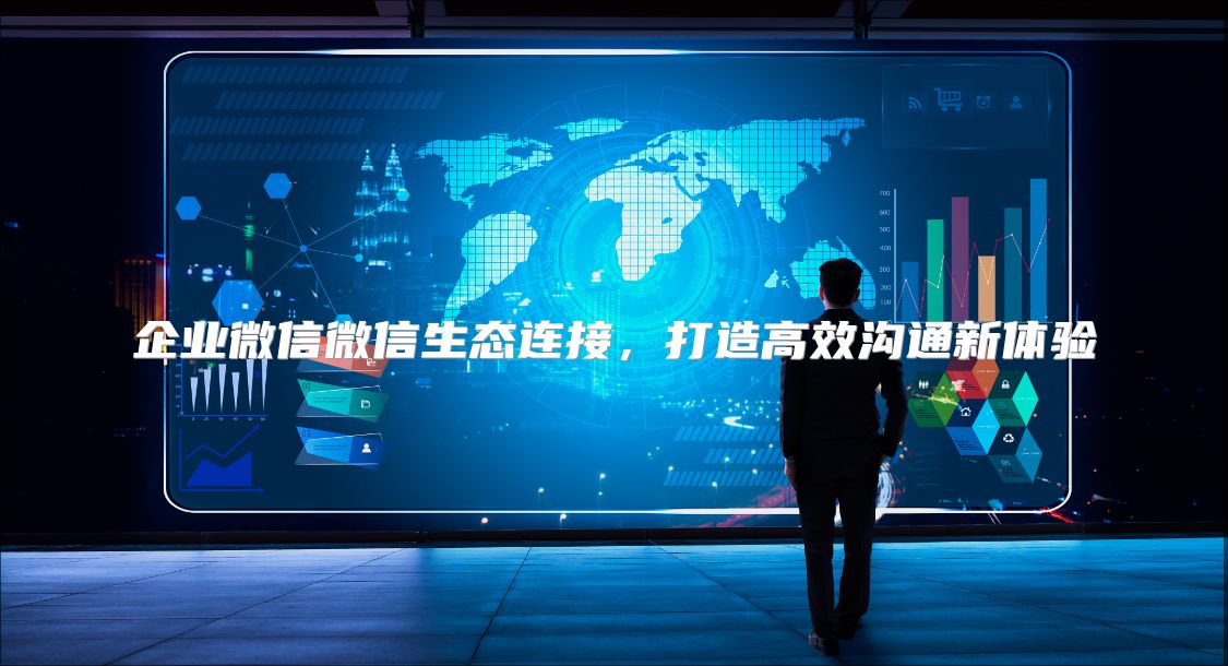 企業(yè)微信微信生態(tài)連接，打造高效溝通新體驗(yàn)