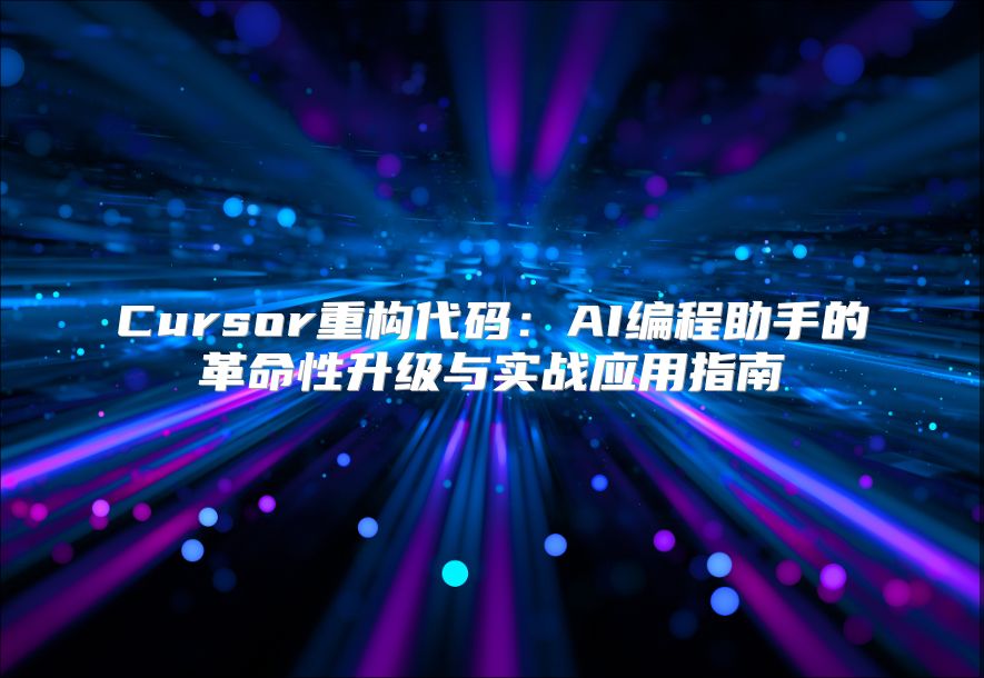 Cursor重構代碼：AI編程助手的革命性升級與實戰應用指南