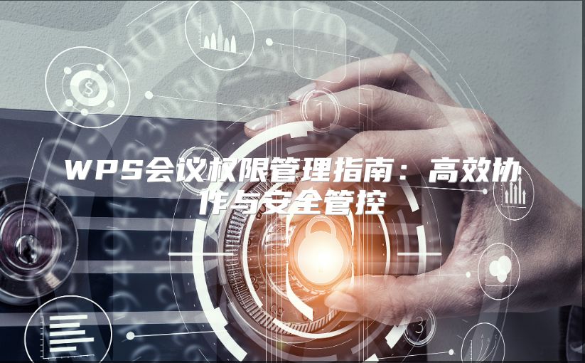 WPS會議權(quán)限管理指南：高效協(xié)作與安全管控