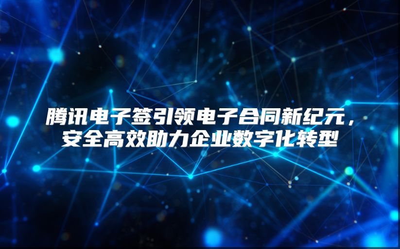 騰訊電子簽引領電子合同新紀元，安全高效助力企業數字化轉型