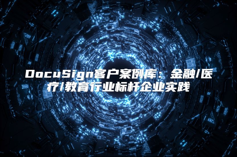 DocuSign客戶案例庫：金融/醫療/教育行業標桿企業實踐