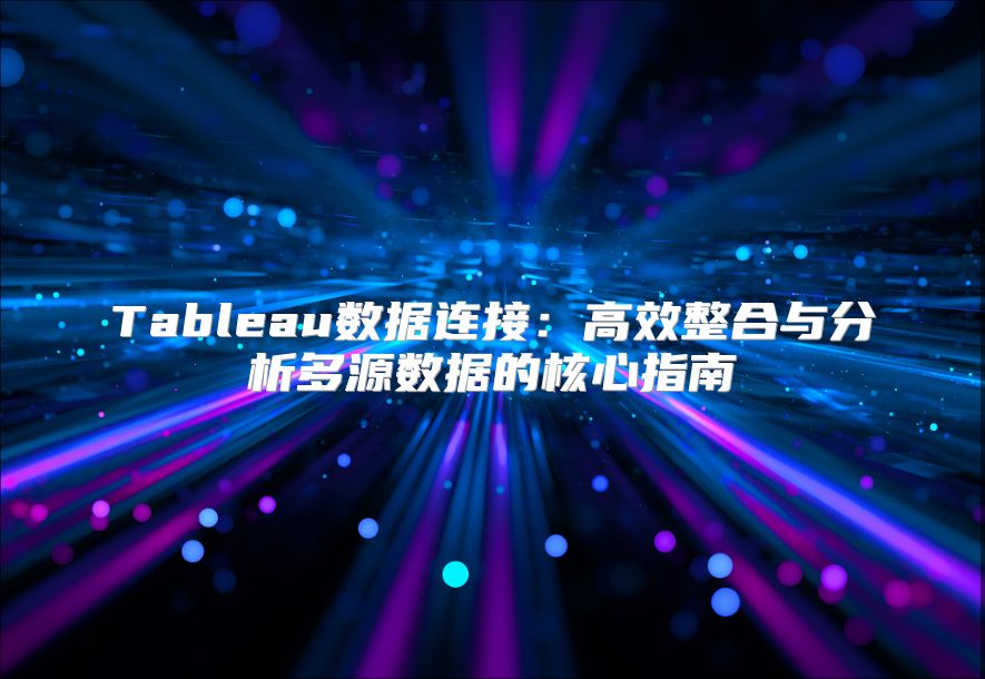 Tableau數據連接：高效整合與分析多源數據的核心指南