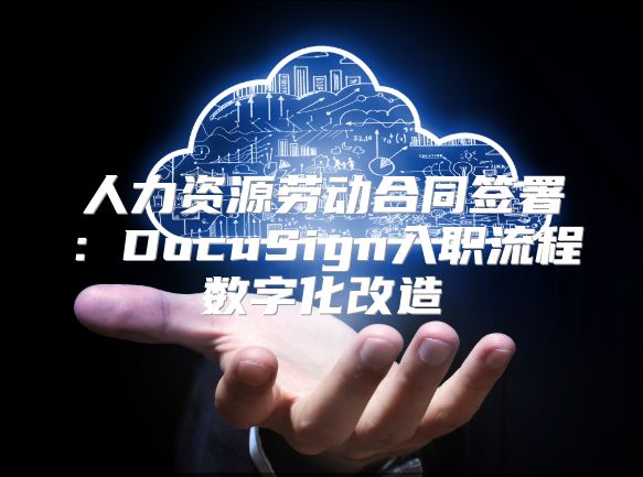 人力資源勞動合同簽署：DocuSign入職流程數字化改造