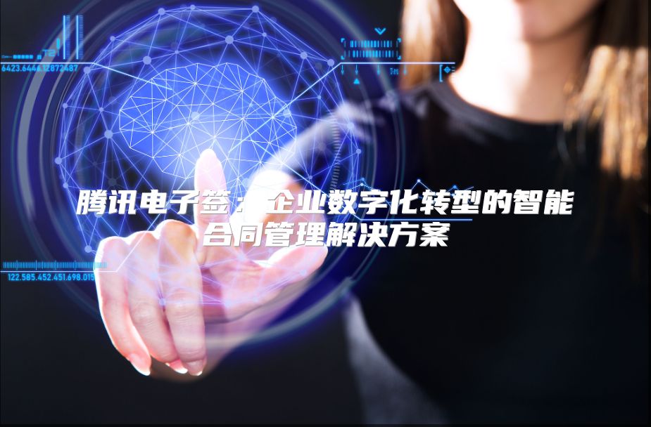 騰訊電子簽：企業數字化轉型的智能合同管理解決方案