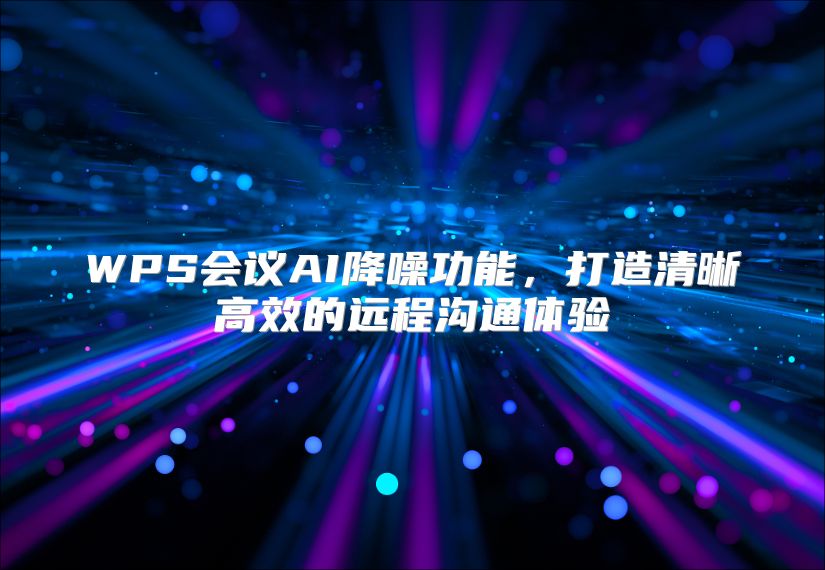 WPS會議AI降噪功能，打造清晰高效的遠程溝通體驗