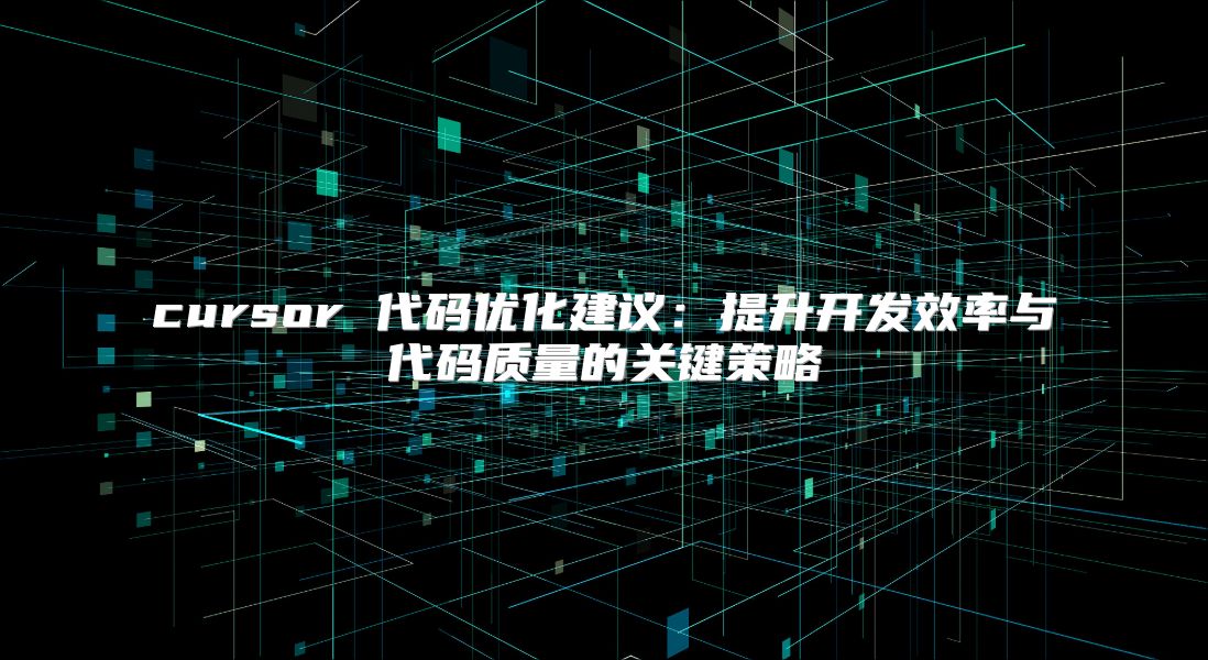 cursor 代碼優(yōu)化建議：提升開發(fā)效率與代碼質(zhì)量的關(guān)鍵策略