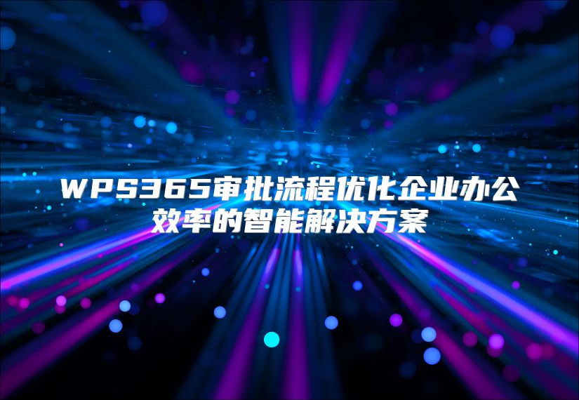 WPS365審批流程優化企業辦公效率的智能解決方案