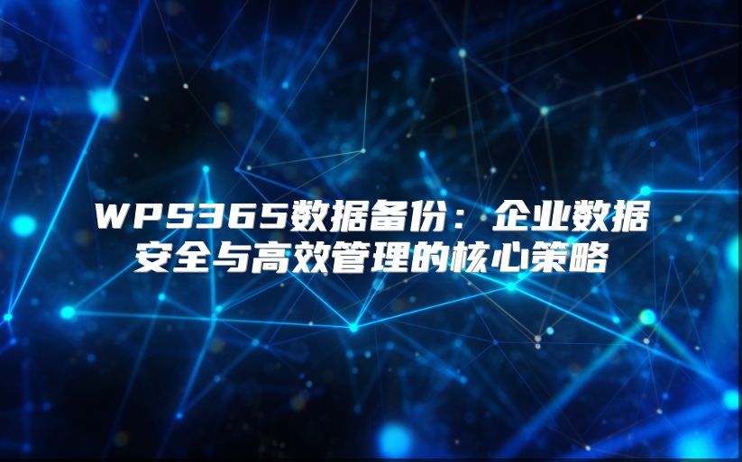 WPS365數據備份：企業數據安全與高效管理的核心策略