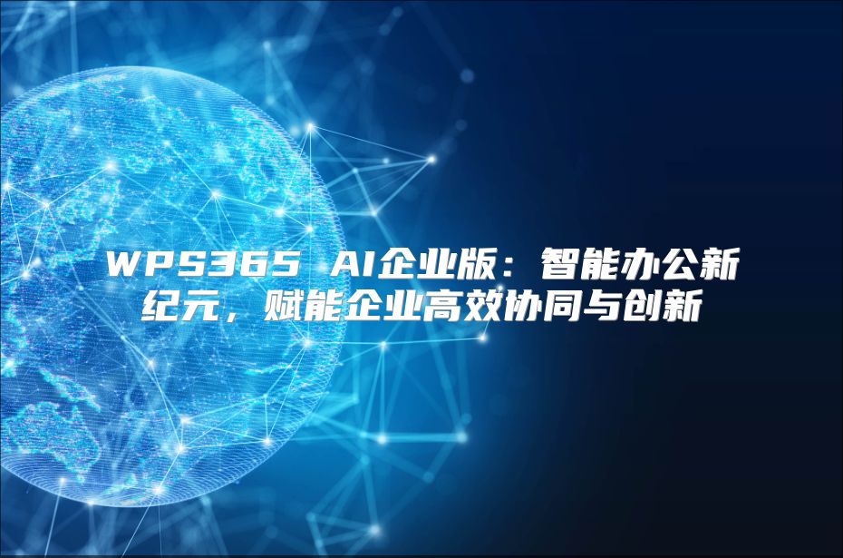 WPS365 AI企業版：智能辦公新紀元，賦能企業高效協同與創新