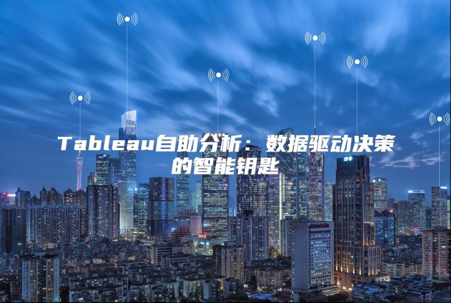 Tableau自助分析：數(shù)據(jù)驅(qū)動決策的智能鑰匙