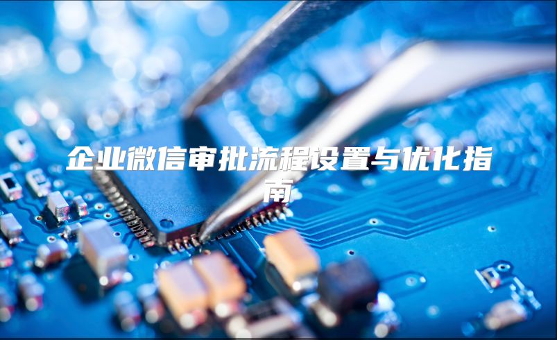 企業微信審批流程設置與優化指南